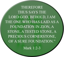 Therefore thus says the Lord God, Behold, I am the one who has laid as a foundation in Zion, a stone, a tested stone, a precious cornerstone, of a sure foundation.” Mark 1:2-3