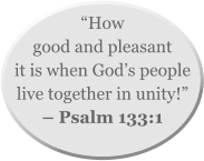“How good and pleasant it is when God’s people live together in unity!” – Psalm 133:1