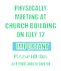 PHYSICALLY MEETING AT CHURCH BUILDING ON JULY 12     IMPORTANT     Please fill this attendance form