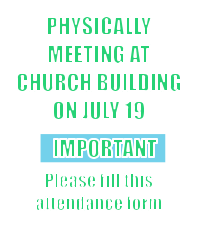 PHYSICALLY MEETING AT CHURCH BUILDING ON JULY 19     IMPORTANT     Please fill this attendance form