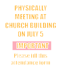 PHYSICALLY MEETING AT CHURCH BUILDING ON JULY 5     IMPORTANT     Please fill this attendance form