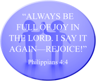 “Always be full of joy in the Lord. I say it again—rejoice!” Philippians 4:4