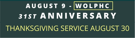 AUGUST 9 - WOLPHC  31ST ANNIVERSARY THANKSGIVING SERVICE AUGUST 30