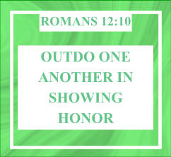 Outdo one another in showing honor  Romans 12:10