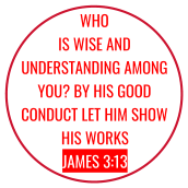 Who is wise and understanding among you? By his good conduct let him show his works  JAMES 3:13