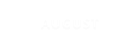 AUGUST